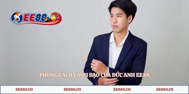Đức Anh EE88 2 Phong cách lãnh đạo của Đức Anh EE88