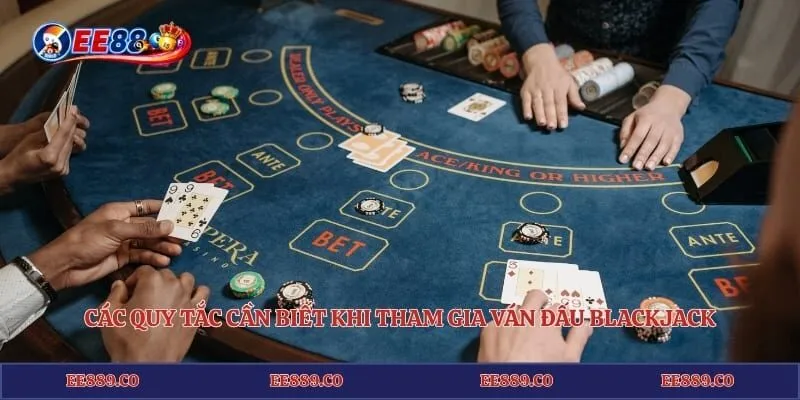 Blackjack EE88 - Nghệ Thuật Kéo Bài Hạ Gục Nhà Cái Đỉnh Cao 3 Các quy tắc cần biết khi tham gia ván đấu Blackjack