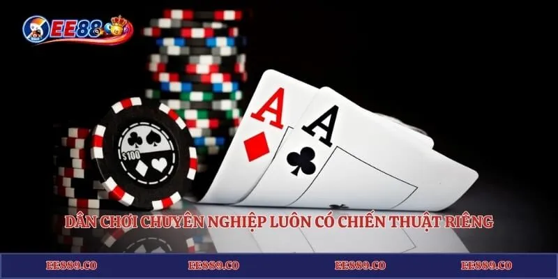 Dân chơi chuyên nghiệp luôn có chiến thuật riêng