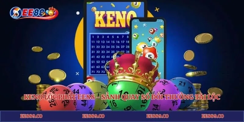 Keno Lộc Phát EE88 - Sảnh Quay Số Đổi Thưởng Tài Lộc 1 Keno Lộc Phát EE88 - Sảnh Quay Số Đổi Thưởng Tài Lộc