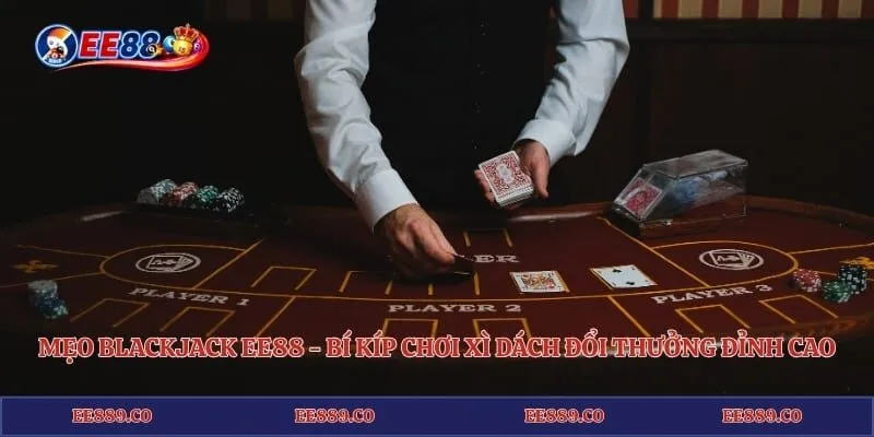 Mẹo Blackjack EE88 - Bí Kíp Chơi Xì Dách Đổi Thưởng Đỉnh Cao 1 Mẹo Blackjack EE88 - Bí Kíp Chơi Xì Dách Đổi Thưởng Đỉnh Cao
