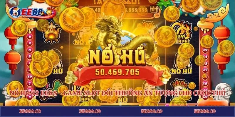 Nổ Hũ 52 EE88 - Game Slot Đổi Thưởng Ấn Tượng Cho Cược Thủ