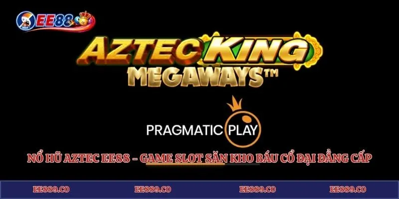 Nổ Hũ Aztec EE88 - Game Slot Săn Kho Báu Cổ Đại Đẳng Cấp 1 Nổ Hũ Aztec EE88 - Game Slot Săn Kho Báu Cổ Đại Đẳng Cấp